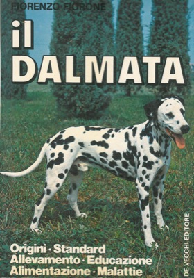 FIORONE Fiorenzo - - Il dalmata. Origini, standard, allevamento, educazione, alimentazione, malattie.