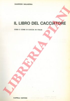 MALASPINA Gianpiero - - Il libro del cacciatore. Cosa e come si caccia in Italia.
