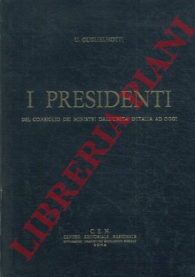 GUGLIELMOTTI Umberto - - I Presidenti del Consiglio dei Ministri dall'Unit ad oggi.