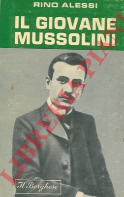 ALESSI Rino - - Il giovane Mussolini rievocato da un suo compagno di scuola.