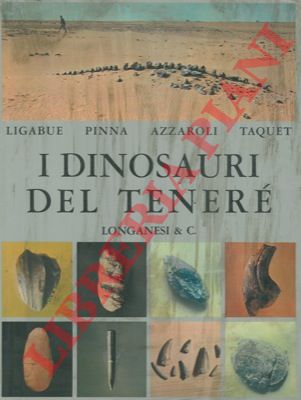 LIGABUE G. - PINNA G. - AZZAROLI A. - TAQUET Ph. - - I dinosauri del Tener.
