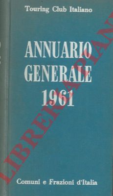 TCI - - Annuario generale 1961. Comuni e frazioni d'Italia.