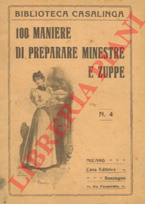 - - 100 maniere di preparare minestre e zuppe.