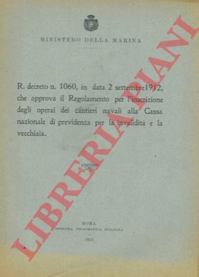 Ministero della Marina - - Regolamento per l'inscrizione degli operai dei cantieri navali alla Cassa nazionale di previdenza per la invalidit e la vecchiaia.