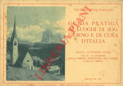 TCI - - Le stazioni alpine. Parte II - Vol. II - Le stazioni della Venezia Tridentina, del Cadore e della Carnia. (Guida pratica ai luoghi di soggiorno e di cura d'Italia)