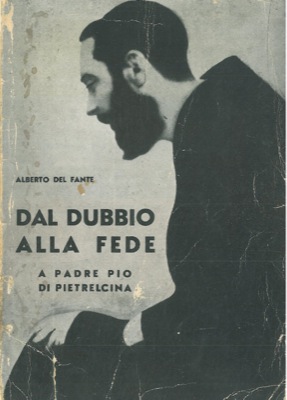 DEL FANTE Alberto - - Dal dubbio alla fede. A Padre Pio di Pietrelcina.  Quarta edizione.