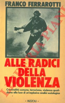 FERRAROTTI Franco - - Alle radici della violenza.