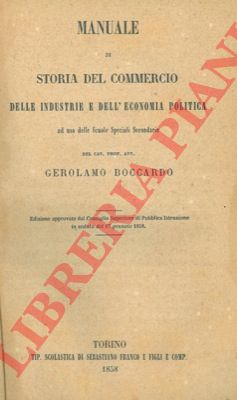 BOCCARDO Gerolamo - - Manuale di storia del commercio delle industrie e dell'economia politica.