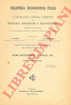 OTTINO G. - FUMAGALLI G. - - Bibliotheca bibliographica italica. Catalogo degli scritti di bibliologia, bibliografia e biblioteconomia pubblicati in Italia e di quelli risguardanti l'Italia pubblicati all'estero. Primo supplemento annuale 1895.