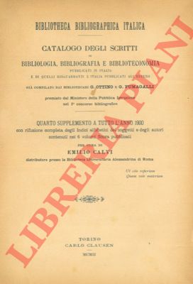 OTTINO G. - FUMAGALLI G. - - Bibliotheca bibliographica italica. Catalogo degli scritti di bibliologia, bibliografia e biblioteconomia pubblicati in Italia e di quelli risguardanti l'Italia pubblicati all'estero. Quarto supplemento a tutto l'anno 1900 ... per cura di Emilio Calabi.