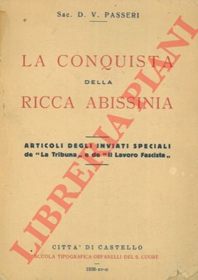 PASSERI D.V. - - La conquista della ricca Abissinia. Articoli degli inviati speciali de 