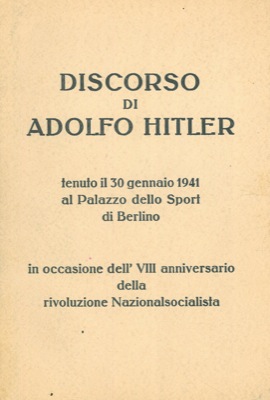 HITLER Adolfo - - Discorso di Adolfo Hitler tenuto il 30 gennaio 1941 al Palazzo dello Sport di Berlino in occasione dell' VIII anniversario della rivoluzione Nazionalsocialista.