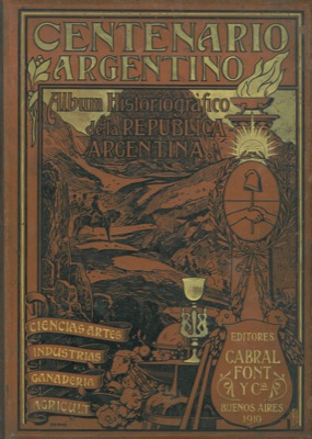 - - Centenario Argentino. Album historiografico de Ciencias, Artes, Industria, Comercio, Ganaderia y Agricultura. 1810 - 1910. II.