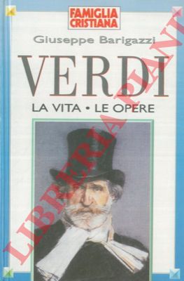 BARIGAZZI Giuseppe - - Verdi. La vita - Le opere.