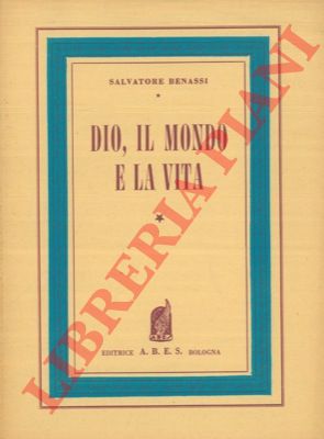 BENASSI Salvatore - - Dio,il mondo e la vita.