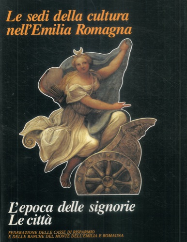 - - Le sedi della cultura nell'Emilia Romagna. L'epoca delle signorie. Le citt.