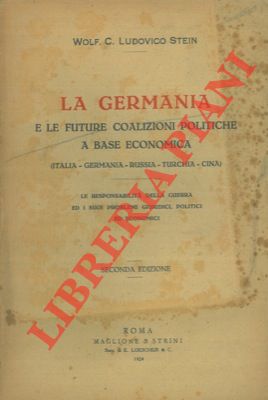 STEIN Ludovico Wolf. C. - - La Germania e le future coalizioni politiche a base economica. (Italia-Germania-Russia-Turchia- Cina). Le responsabilit della guerra ed i suoi problemi giuridici, politici ed economici.