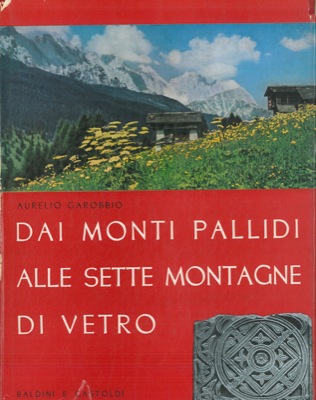 GAROBBIO Aurelio - - Dai monti pallidi alle sette montagne di vetro.