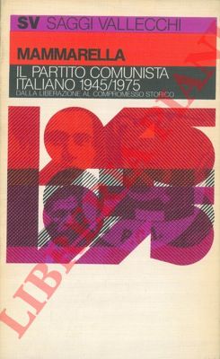 MAMMARELLA Giuseppe - - Il partito comunista italiano 1945/1975. Dalla Liberazione al compromesso storico.