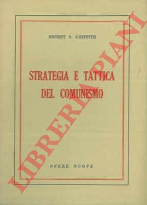 GRIFFITH Ernest S. - - Strategia e tattica del comunismo.