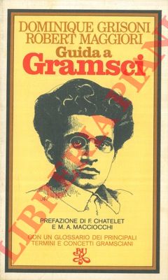 GRISONI Dominique - MAGGIORI Robert - - Guida a Gramsci. Con un glossario dei pi importanti termini e concetti gramsciani.