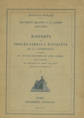 - - Rapports et procs - verbaux d'enqute de la Commission institue en vue de constater les actes commis par l'ennemi en violation du droit des gens.