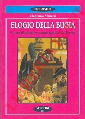 MANCINI Clodimiro - - Elogio della bugia. L'arte di mentire come necessit di vita.