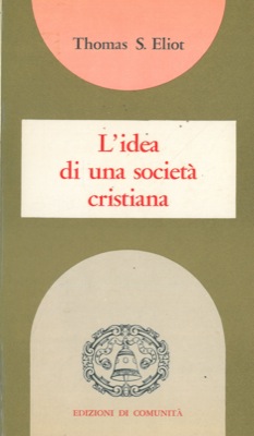 ELIOT Thomas Stearns - - L'idea di una societ cristiana.