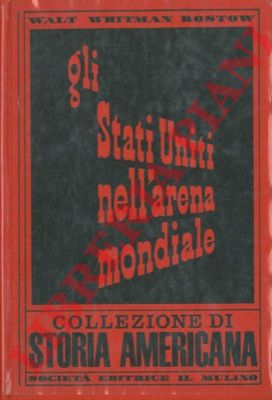 ROSTOW Walt W. - - Gli Stati Uniti nell'arena mondiale.