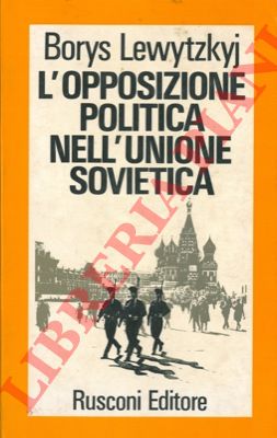 LEWYTZKYJ Borys - - L'opposizione politica nell'Unione Sovietica.