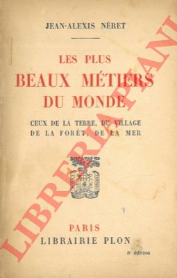 NERET Jean-Alexis - - Les plus beaux metiers du monde. Ceux de la terre, du village de la foret, de la mer. Anthologie de textes litteraires et de monographies professionelles.