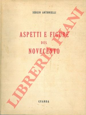 ANTONIELLI Sergio - - Aspetti e figure del novecento.