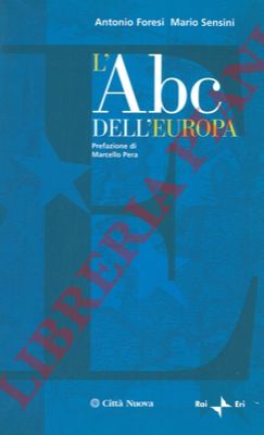 FORESI Antonio - SENSINI Mario - - L'Abc dell'Europa. Prefazione di Marcello Pera.
