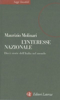 MOLINARI Maurizio - - L'interesse nazionale. Dieci storie dell'Italia nel mondo.