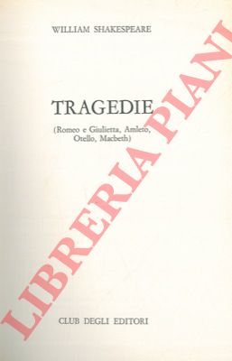 SHAKESPEARE William - - Tragedie. (Romeo e Giulietta, Amleto, Otello, Macbeth).