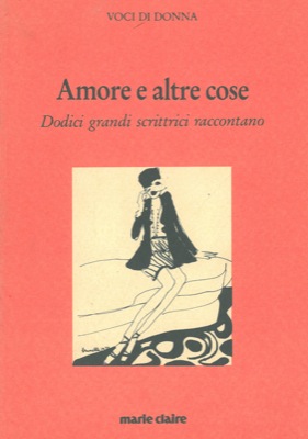 AA. VV. - - Amore e altre cose. Dodici grandi scrittrici raccontano.