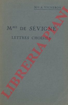 SEVIGNE' Madame de - - Lettres choisies. Avec preface, bibliographie, notes, grammaire, lexique et illustrations documentaires par Mme. A. Vigneron.