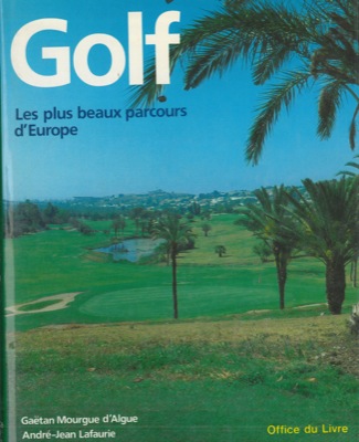 MOURGUE D'ALGUE Gaetan - LAFAURIE Andr-Jean - - Golf. Le plus beaux parcours d'Europe.