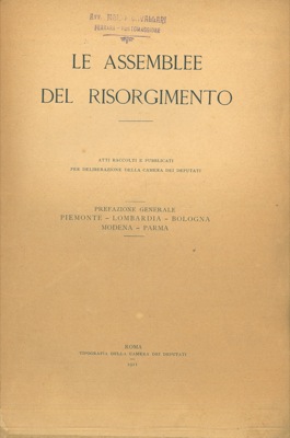 - - Le assemblee del Risorgimento. Atti raccolti e pubblicati per deliberazione della Camera dei Deputati. I. Prefazione generale - Piemonte - Lombardia - Bologna - Modena - Parma.