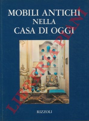 GRIPPIOLO Adriana - SCAGLIOTTI Miranda - - Mobili antichi nella casa di oggi.