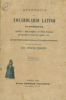 (PEROSINO Gian Severino) - - Appendice al vocabolario latino contenente i perfetti e i supini irregolari o di difficile formazione per agevolare la ricerca dei rispettivi verbi.