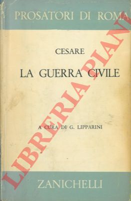 GIULIO CESARE - - La guerra civile. Testo latino e traduzione italiana di Giuseppe Lipparini.