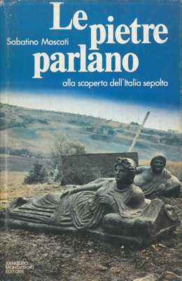 MOSCATI Sabatino - - Le pietre parlano.. Alla scoperta dell'Italia sepolta.