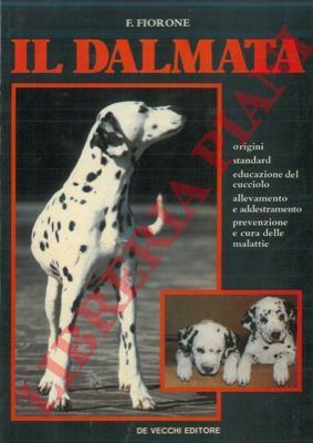 FIORONE Fiorenzo - - Il dalmata. Origini, standard, allevamento, educazione, alimentazione, malattie.