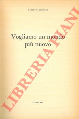 KENNEDY Robert F. - - Vogliamo un mondo pi nuovo.