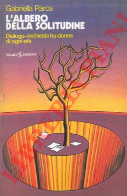 PARCA Gabriella - L'albero della solitudine. Dialogo-inchiesta fra donne di ogni et.