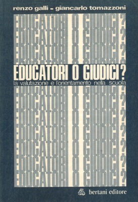 GALLi Renzo - TOMAZZONI Giancarlo - - Educatori o giudici? La valutazione e l'orientamento nella scuola.