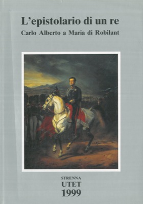 (MASSABO' RICCI Isabella) - - L'epistolario di un re. Carlo Alberto a Maria di Robilant.