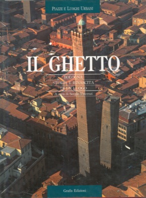 (VINCENZI Sergio) - - Il ghetto. Bologna. Storia e rinascita di un luogo.