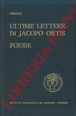 FOSCOLO Ugo - - Ultime lettere di Jacopo Ortis. Poesie. 